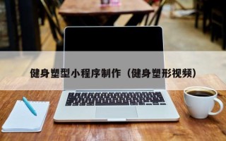 绍兴健身塑型小程序制作（健身塑形视频）