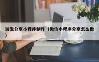 绍兴转发分享小程序制作（微信小程序分享怎么做）