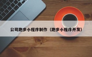 绍兴公司跑步小程序制作（跑步小程序开发）
